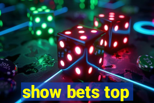 show bets top